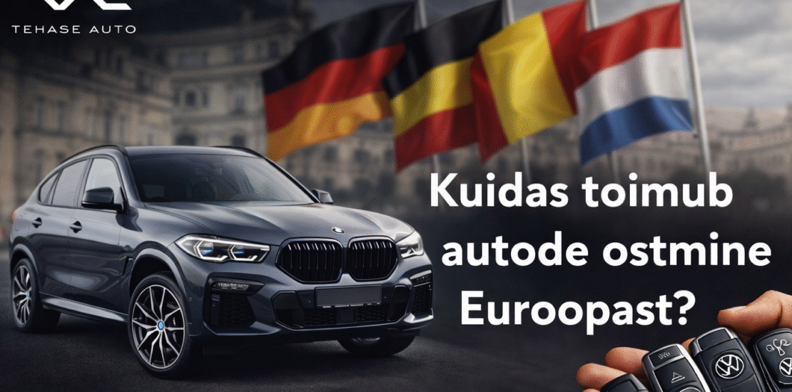 autode ostmine Euroopast juhend – auto import ja ostuprotsess Euroopas